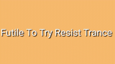 Its Futile To Try Resist Trance