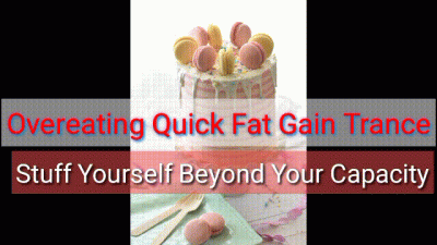 Overeating Encouragement Quick Fat Gain Trance: Stuff Yourself Beyond Your Capacity Feederism