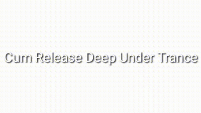 Cum Release Deep Under Trance Audio