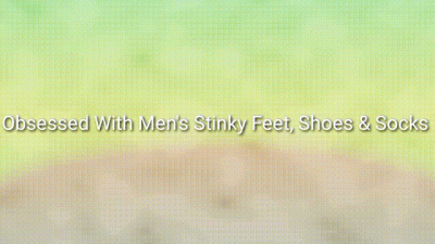 Obsessed With Men's Stinky Feet, Shoes & Socks: Gay Foot Worship Addiction Trance