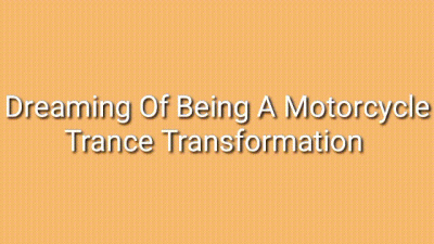 Motorcycle Transformation Trance: Dream Of Being A Motorcycle