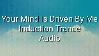 Your Mind Is Driven By Me Induction Trance Audio