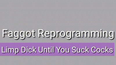 Faggot Reprogramming:Flaccid Dick Until You Suck Cocks Audio