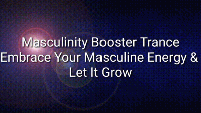 Masculinity Booster Trance: Embrace Your Masculine Energy & Let It Grow