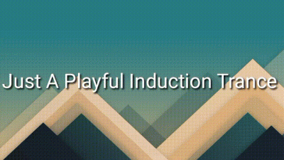 Just A Playful Induction Trance