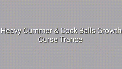 Heavy Cummer & Cock Balls Growth Curse Trance