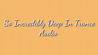 So Incredibly Deep In Trance Audio