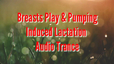 Breasts Play & Pumping Induced Lactation Trance