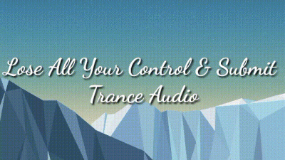 Lose All Your Control & Submit Audio Trance