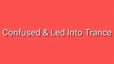 Confused & Led Into Trance