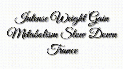 Intense Weight Gain Feedee Mind Fuck Trance: Metabolism Slow Down