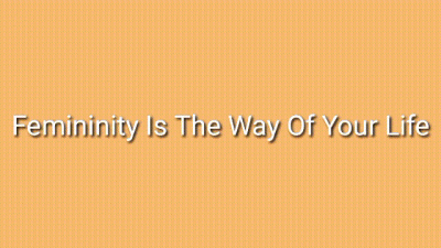 Femininity Is The Way Of Your Life Trance