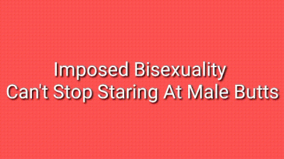 Imposed Bisexuality: Can't Stop Staring At Male Butts Audio
