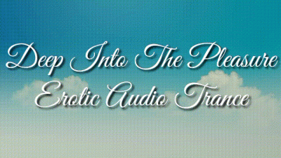 Deep Into The Pleasure: Erotic Audio Trance