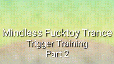 Mindless Fucktoy Trance: Trigger Training Part 2