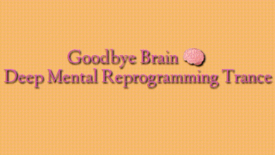 Good Bye Brain: Deep Mental Reprogramming Trance