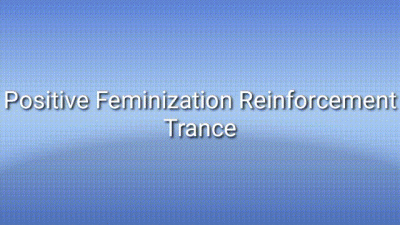 Positive Feminization Reinforcement Trance