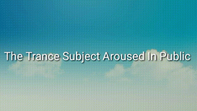 The Trance Subject Aroused In Public Audio