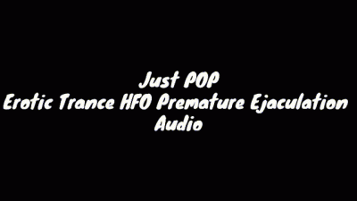 Just Pop: Erotic Trance Hfo Premature Ejaculation Audio