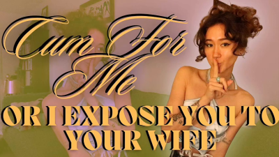 Cum For Me Or I Expose You To Your Wife