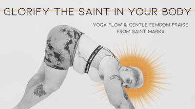 Glorify The Saint In Your Body: Yoga Flow & Gentle Femdom Praise