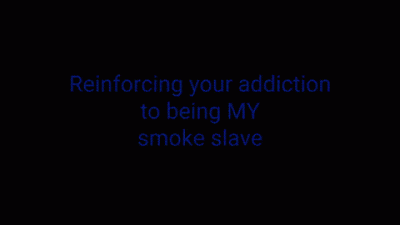 Reinforcing Your Addiction To Being My Smoke Slave