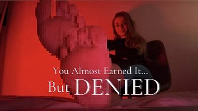 You Almost Earned It...But Denied
