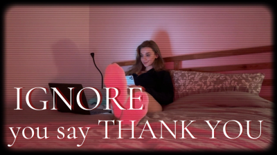 I Ignore You, And You Say Thank You