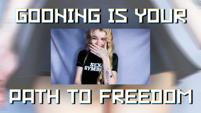 Gooning Is Your Path To Freedom