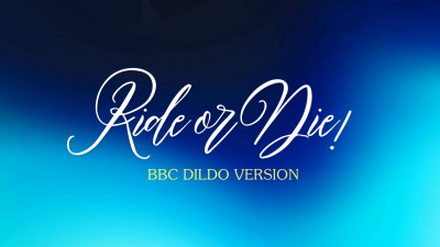 Ride Or Die: BBC Dildo Version
