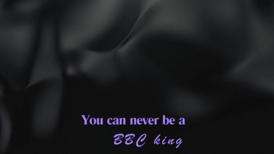 You Can Never Be A BBC King