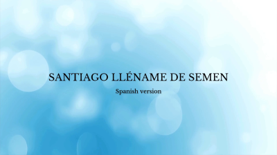 Santiago, Fill Me With Semen. Spanish Version With English Subtitles