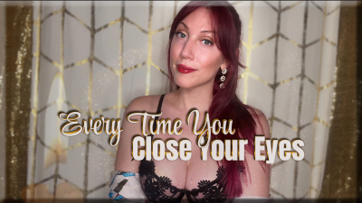 Every Time You Close Your Eyes- Captivate | Goddess Worship | Femdom