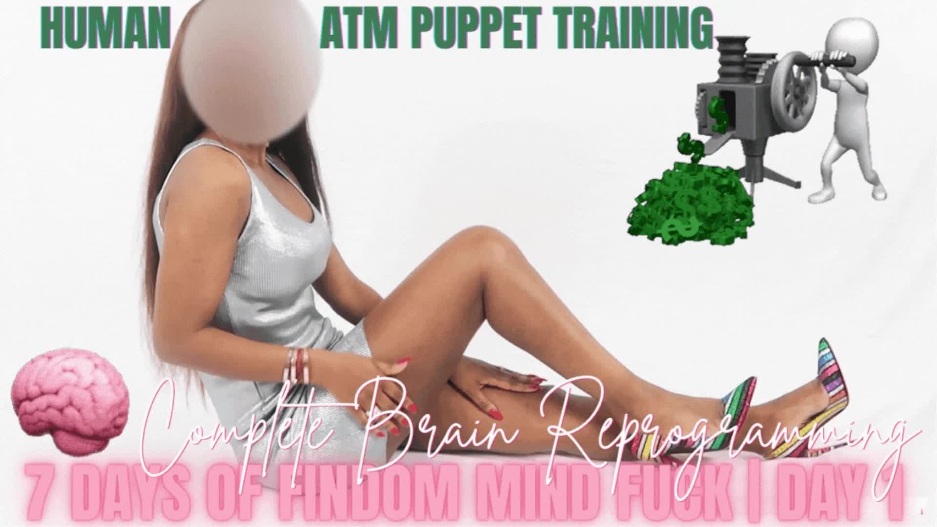 Complete Brain Reprogramming- Human ATM Puppet Training- 7 Days Of Findom Mind Fuck | DAY1