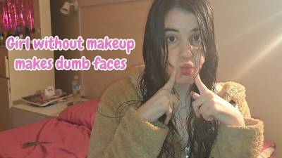 Girl Without Makeup Makes Dumb Faces