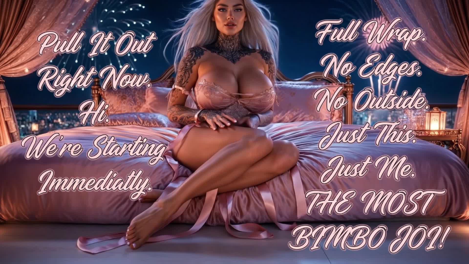 Pull It Out Right Now. Hi. We're Starting Immediately. Full Wrap. No Edges. No Outside. Just This. Just Me. The Most Bimbo JOI!