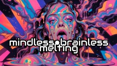 Mindless Brainless Melting