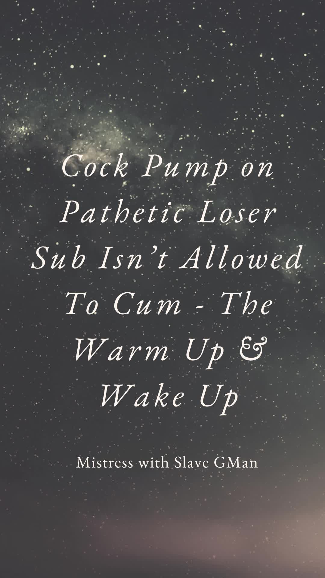 Cock Pump To Warm Up Pathetic Sub
