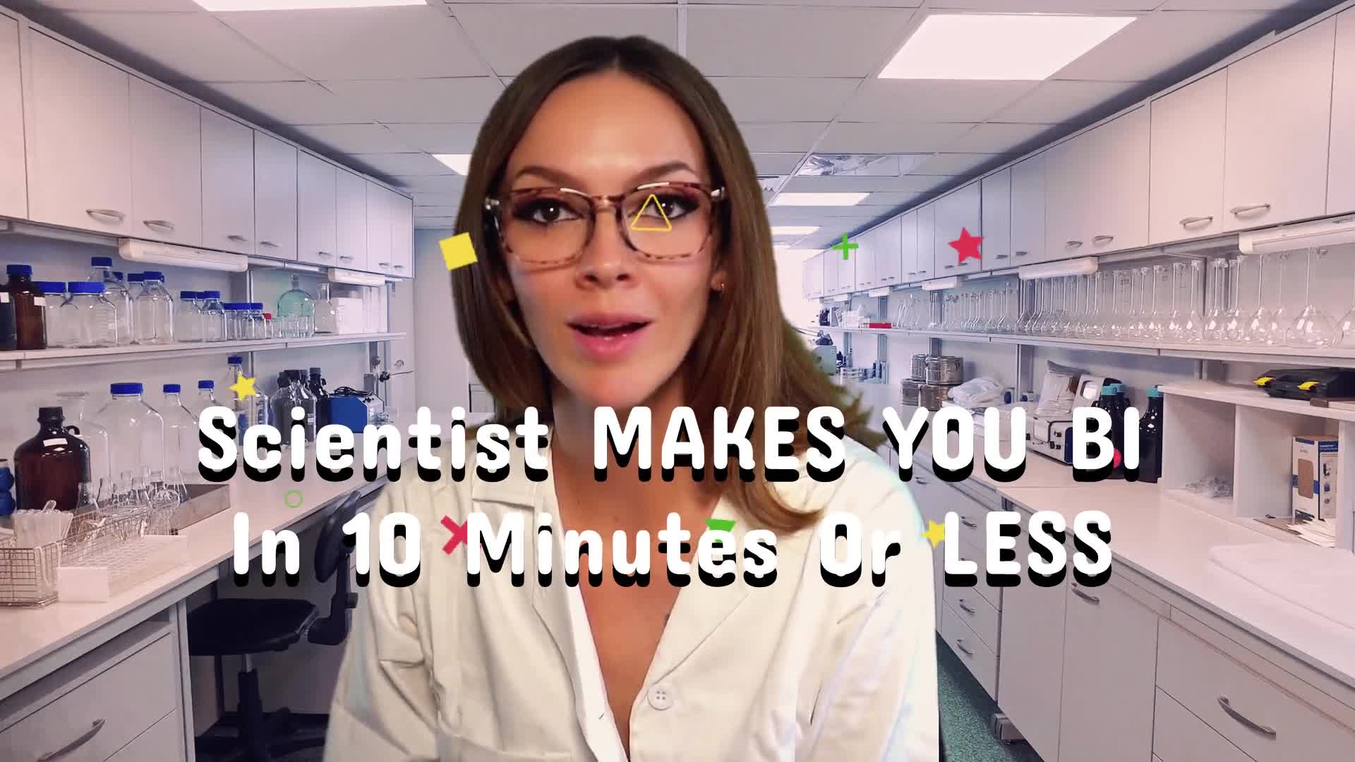 Scientist Makes You Bi: IN10 Minutes Or Less