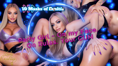 10 Masks Of Exaltia -- DAY7: Party Girl- On My Face. On Rules. Your Cum