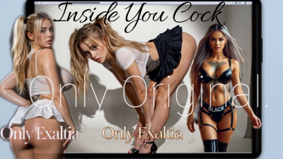 Only Exaltia. Only Original. Inside You Cock