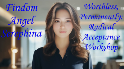 Worthless, Permanently: Radical Acceptance Workshop