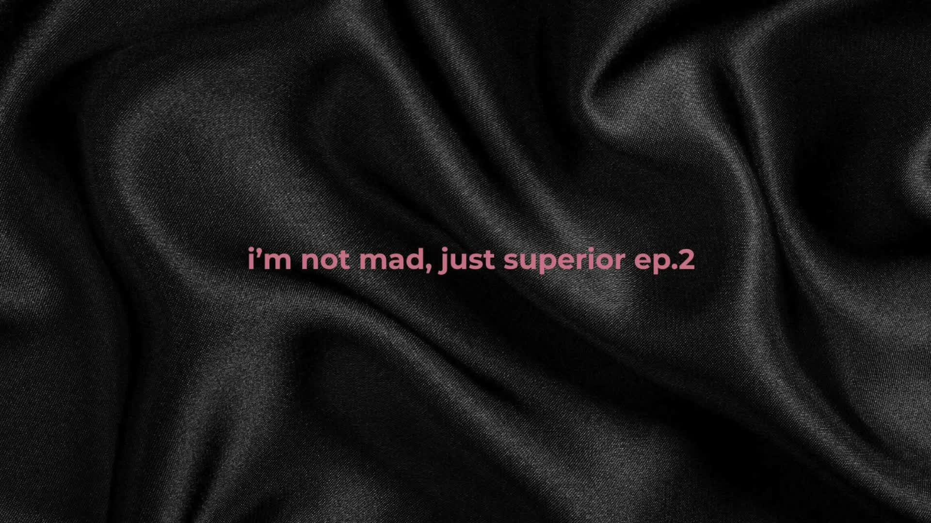 I'm Not Mad, Just Superior - EP2: Your Feelings Bore Me
