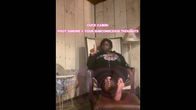 Cuck Cabin: Foot Ignore + Your Subconscious Thoughts