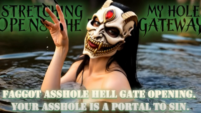 Faggot Asshole Hell Gate Opening. Your Asshole Is A Portal To Sin