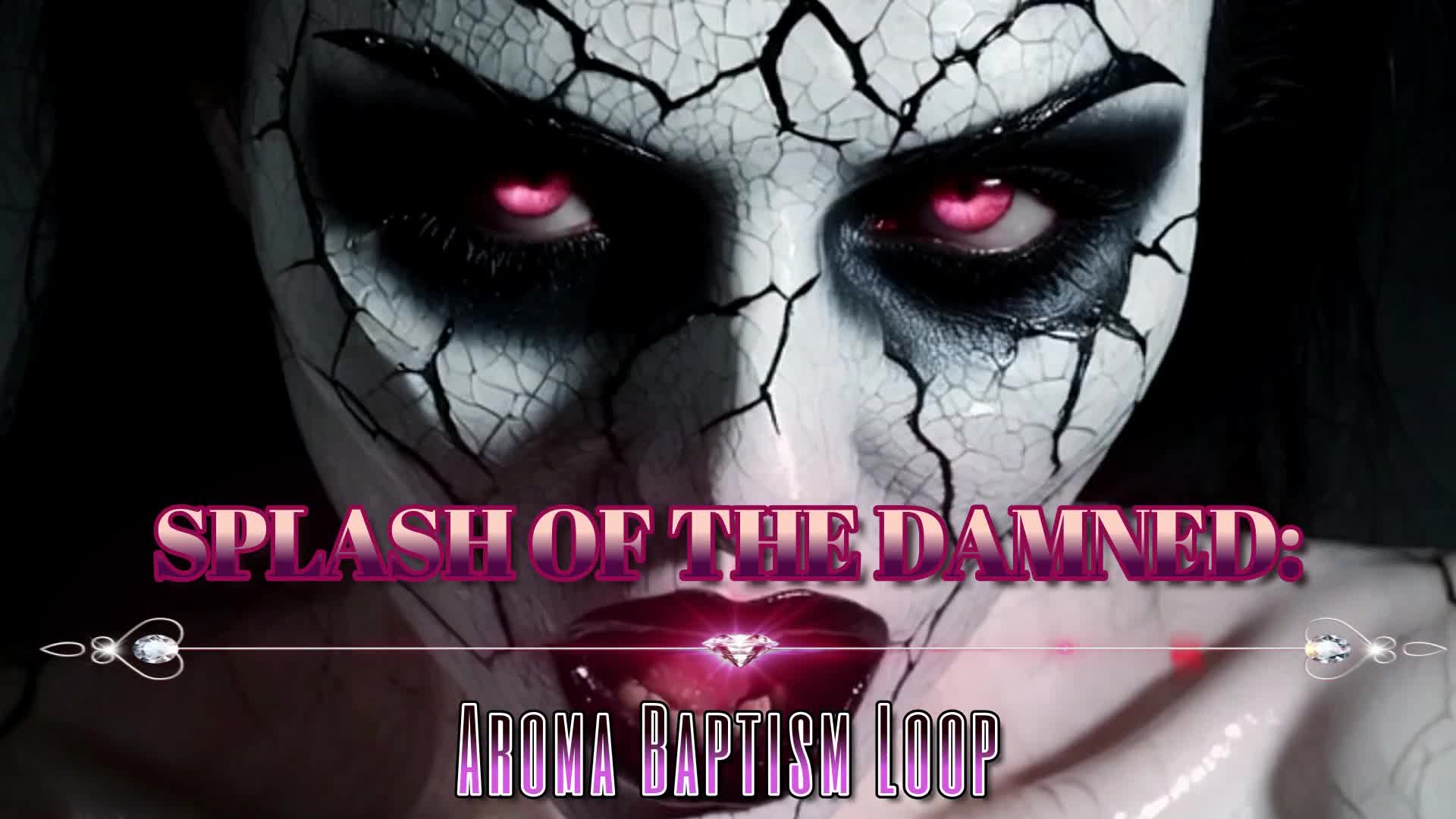 Splash Of The Damned: Aroma Baptism Loop