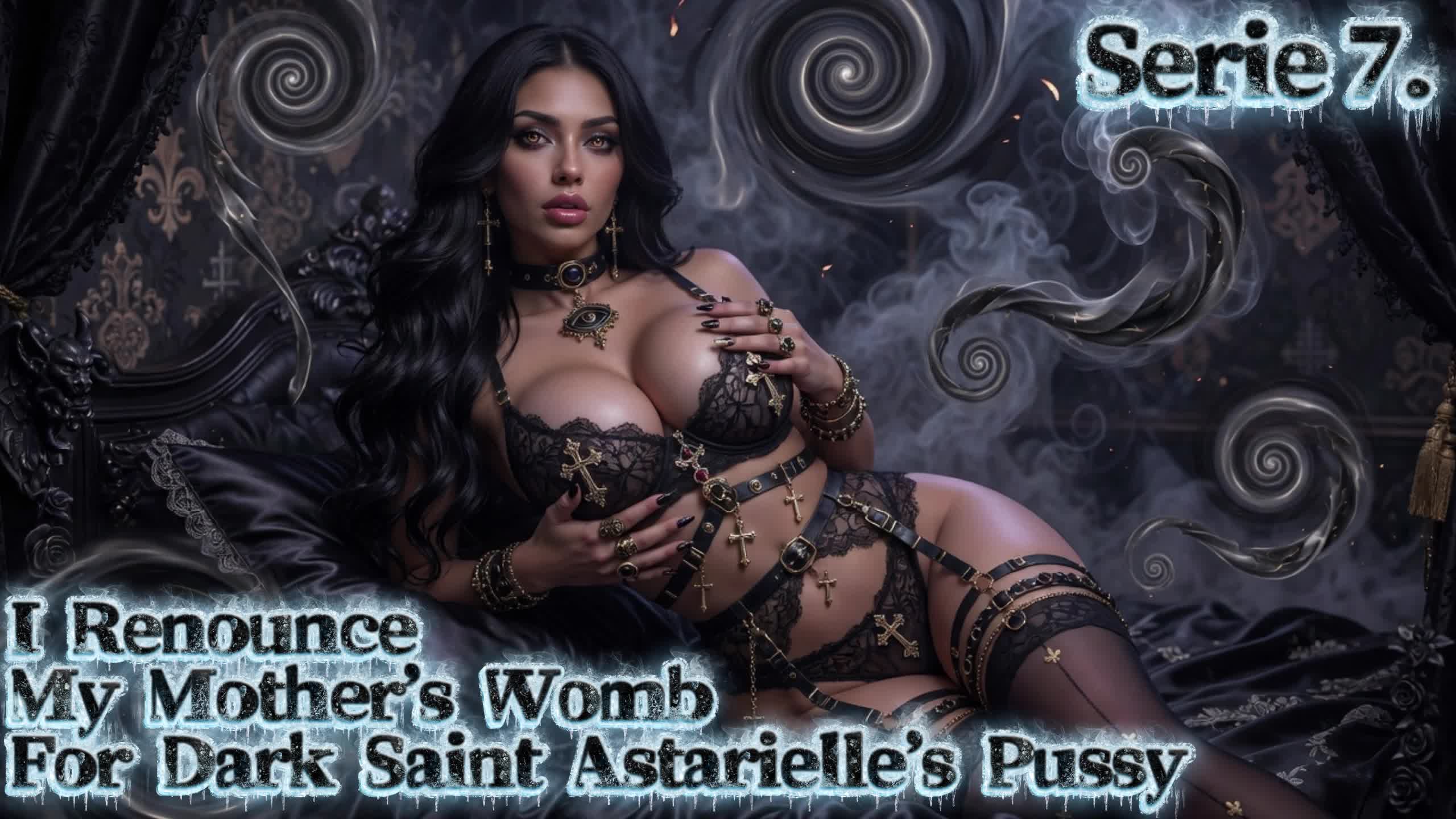 Serie 7. I Renounce My Step-Mother's Womb For Dark Saint Astarielle's Pussy