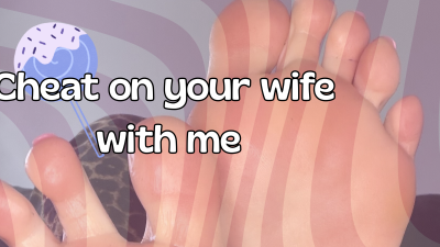 Cheat On Your Wife For Me, With My Feet