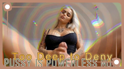 Too Deep To Deny: Pussy Is Powerless Now