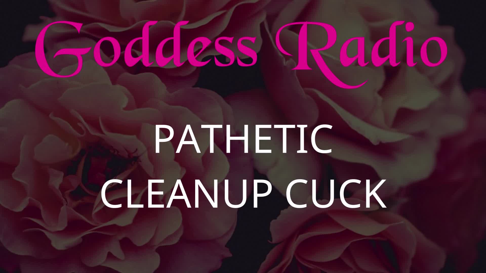 Goddess Radio Episode 17- Pathetic Cleanup Cuck